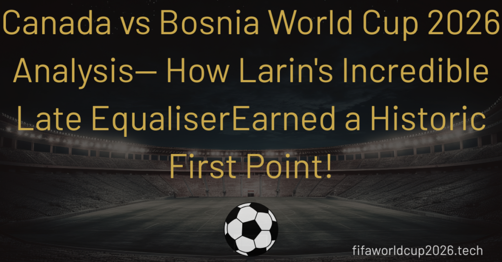 Canada vs Bosnia World Cup 2026 Analysis