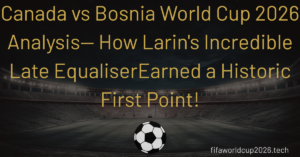 Canada vs Bosnia World Cup 2026 Analysis